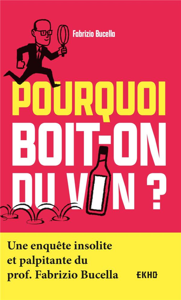 POURQUOI BOIT-ON DU VIN ? - UNE ENQUETE INSOLITE ET PALPITANTE DU PROF. FABRIZIO BUCELLA - BUCELLA FABRIZIO - DUNOD