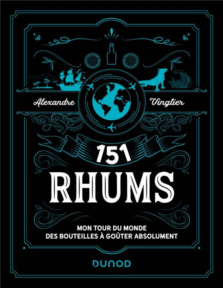 151 RHUMS - MON TOUR DU MONDE DES BOUTEILLES A GOUTER ABSOLUMENT - VINGTIER ALEXANDRE - DUNOD