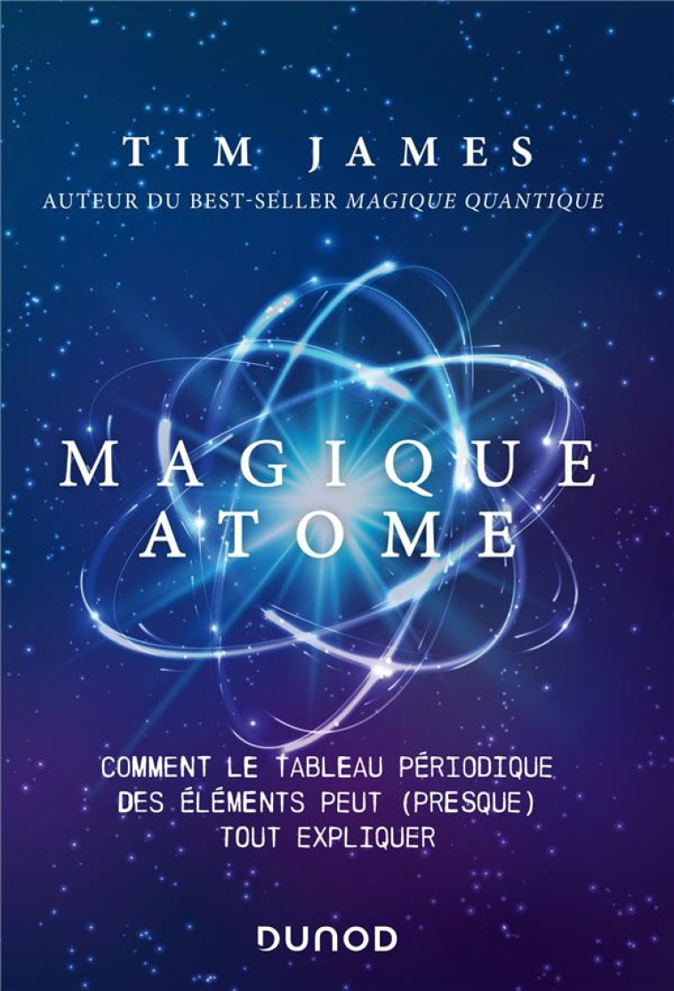 MAGIQUE ATOME - COMMENT LE TABLEAU PERIODIQUE DES ELEMENTS PEUT (PRESQUE) TOUT EXPLIQUER - JAMES TIM - DUNOD