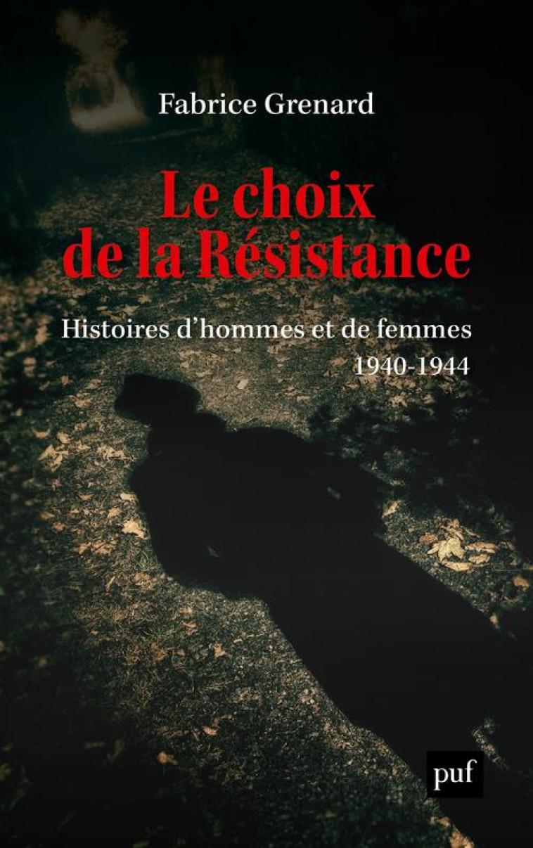 LE CHOIX DE LA RESISTANCE - HISTOIRES D-HOMMES ET DE FEMMES (1940-1944) - GRENARD FABRICE - PUF