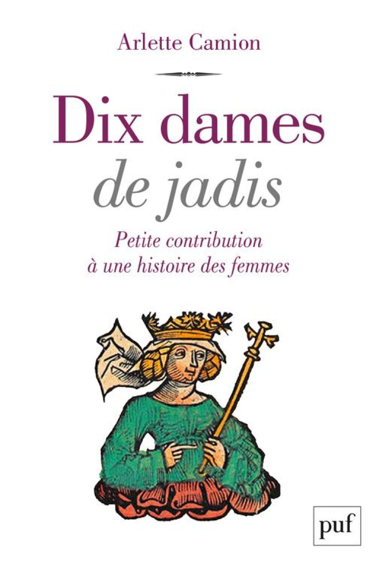 DIX DAMES DE JADIS - PETITE CONTRIBUTION A UNE HISTOIRE DES FEMMES - CAMION ARLETTE - PUF