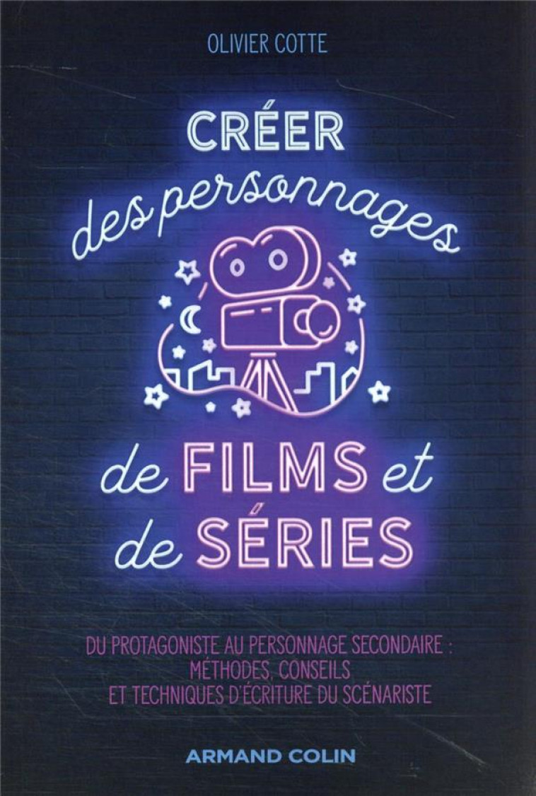 CREER DES PERSONNAGES DE FILMS ET DE SERIES - DU PROTAGONISTE AU PERSONNAGE SECONDAIRE : METHODES, C - COTTE OLIVIER - NATHAN