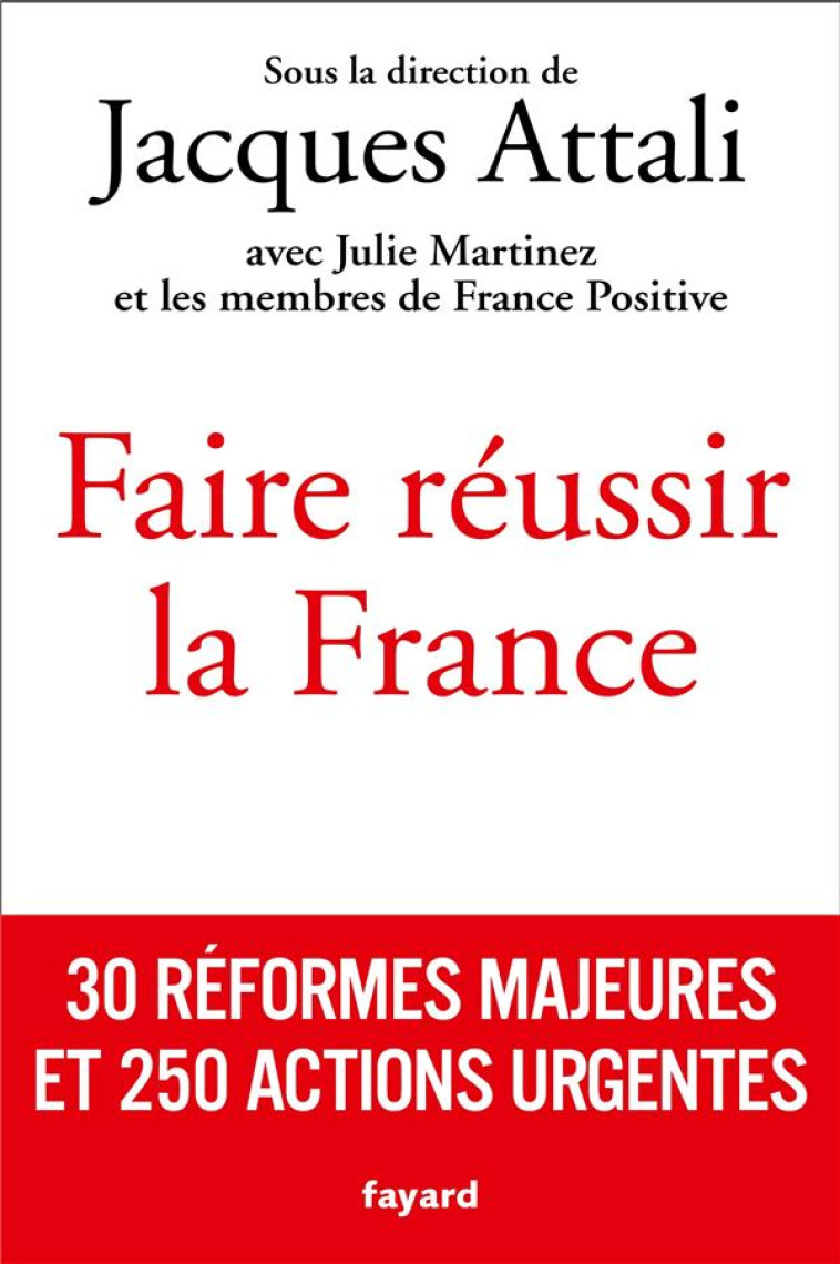 FAIRE REUSSIR LA FRANCE - 30 REFORMES MAJEURES ET 250 ACTIONS URGENTES - ATTALI JACQUES - FAYARD