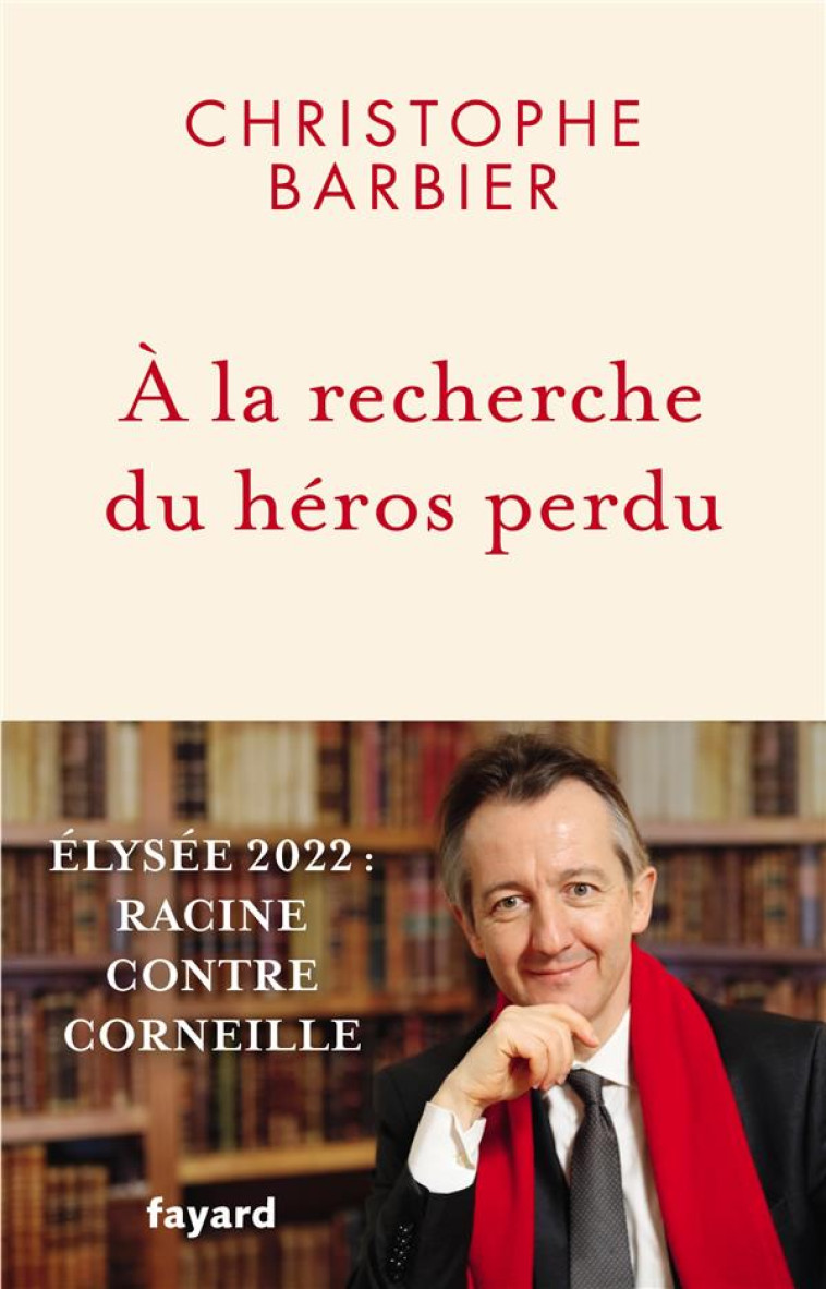 A LA RECHERCHE DU HEROS PERDU - ELYSEE 2022 : RACINE CONTRE CORNEILLE - BARBIER CHRISTOPHE - FAYARD