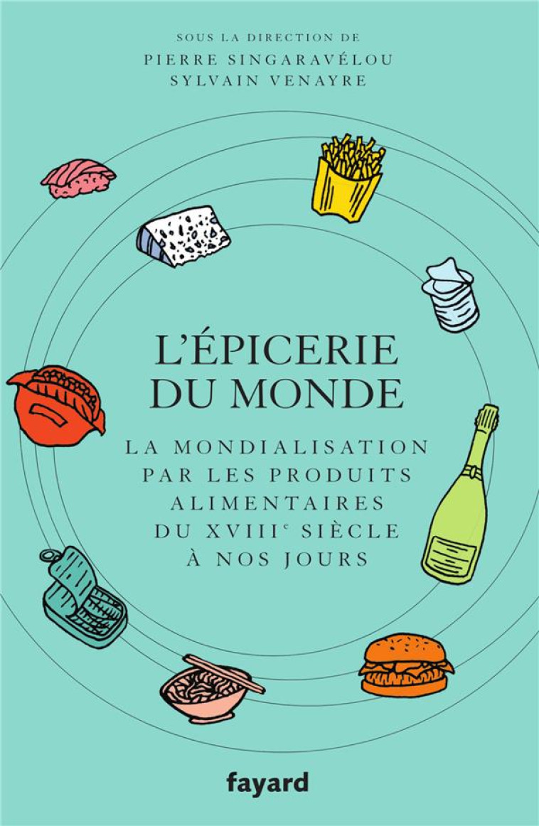 L-EPICERIE DU MONDE. - LA MONDIALISATION PAR L-ALIMENTATION DU XVIIIE SIECLE A NOS JOURS - SINGARAVELOU/VENAYRE - FAYARD