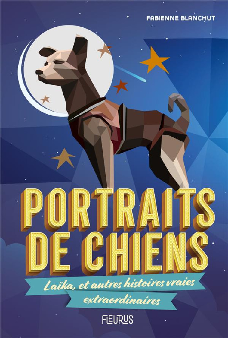 PORTRAITS DE CHIENS - LAIKA, ET AUTRES HISTOIRES VRAIES EXTRAORDINAIRES - BLANCHUT FABIENNE - FLEURUS