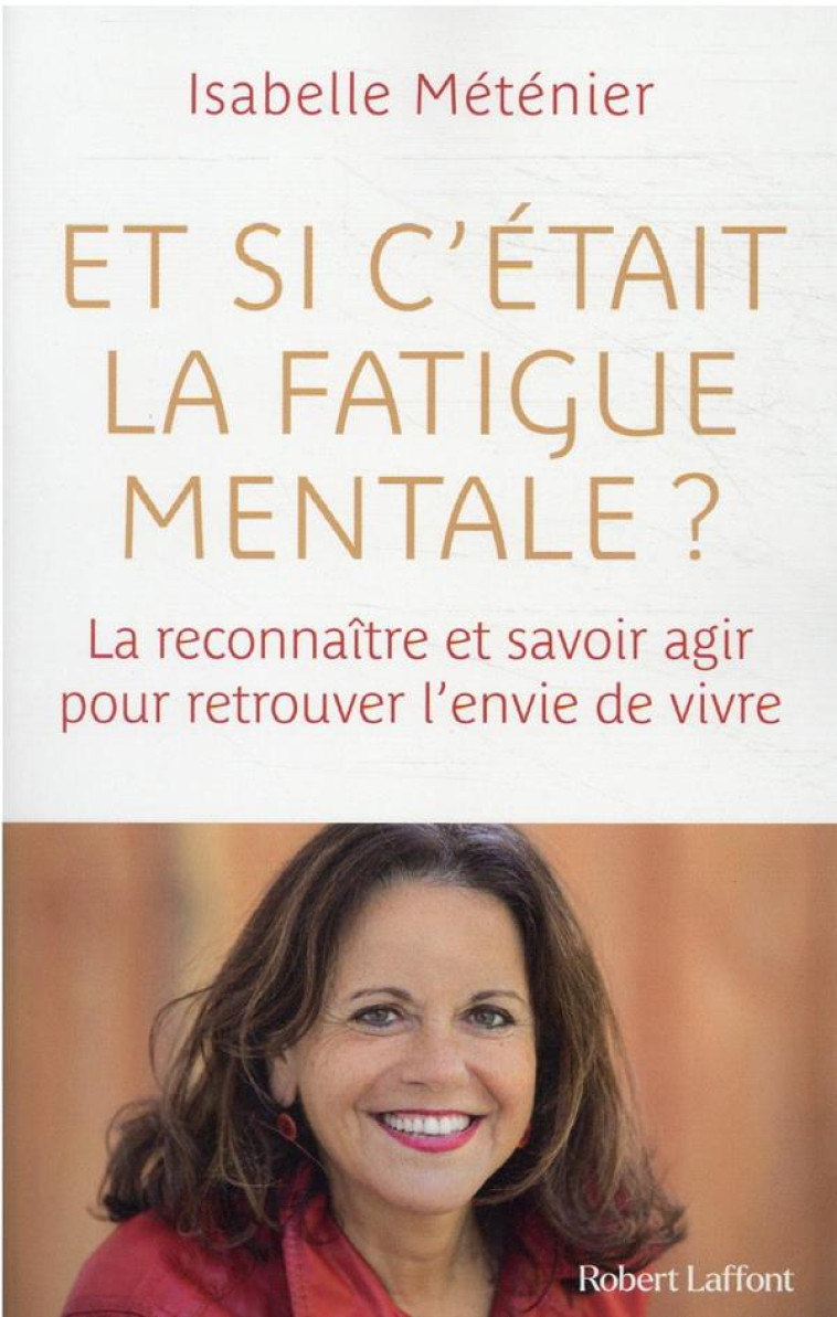 ET SI C-ETAIT LA FATIGUE MENTALE ? - LA RECONNAITRE ET SAVOIR AGIR POUR RETROUVER L-ENVIE DE VIVRE - METENIER ISABELLE - ROBERT LAFFONT