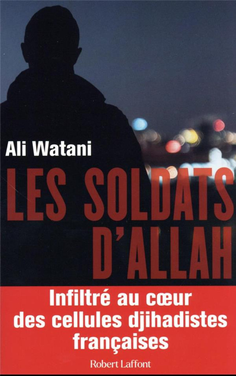 LES SOLDATS D-ALLAH - INFILTRE AU COEUR DES CELLULES DJIHADISTES FRANCAISES - WATANI ALI - ROBERT LAFFONT