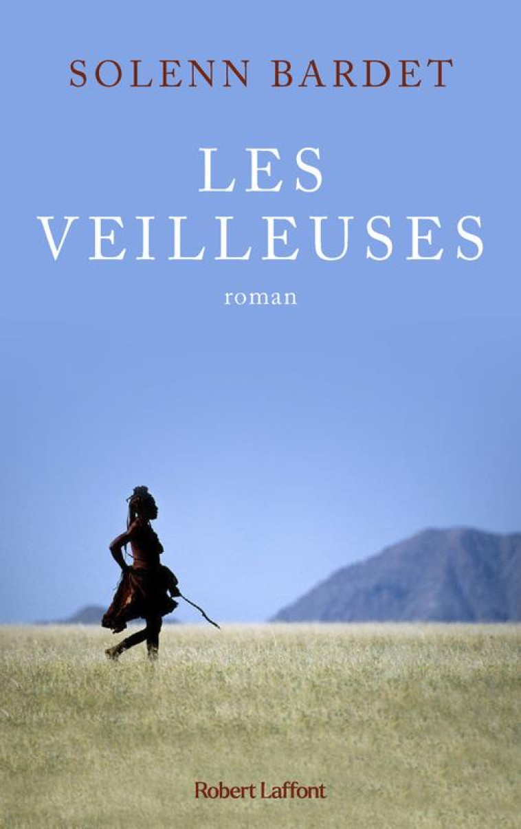 LES VEILLEUSES - L HISTOIRE D UNE FEMME HIMBA FACE A L AVANCEE DE LA MODERNITE EN NAMIBIE - BARDET SOLENN - ROBERT LAFFONT