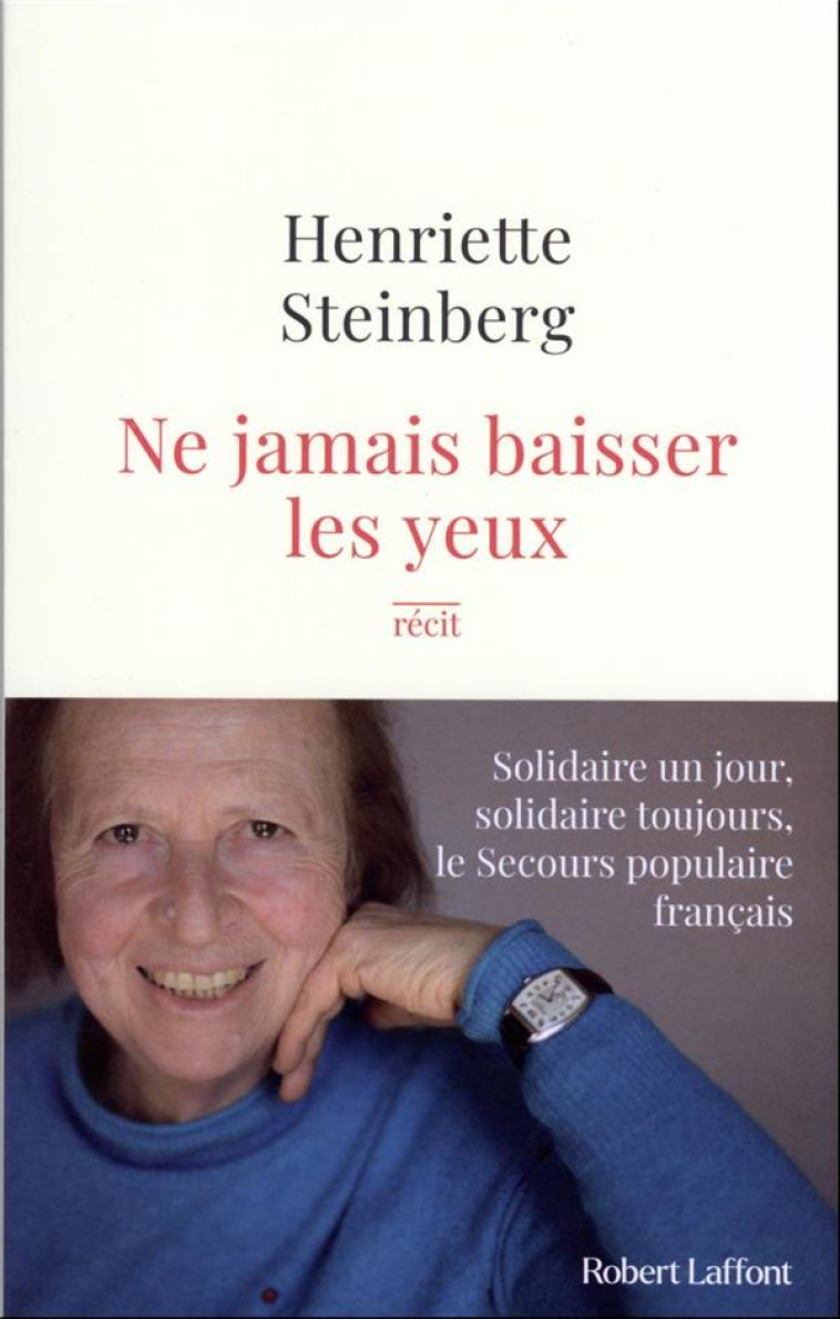 NE JAMAIS BAISSER LES YEUX - SOLIDAIRE UN JOUR, SOLIDAIRE TOUJOURS, LE SECOURS POPULAIRE FRANCAIS - STEINBERG HENRIETTE - ROBERT LAFFONT