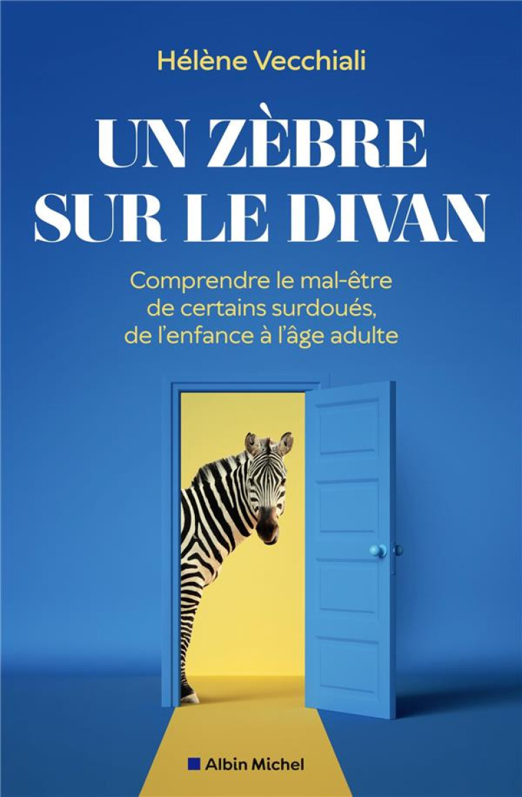 UN ZEBRE SUR LE DIVAN - COMPRENDRE LE MAL-ETRE DE CERTAINS SURDOUES, DE L-ENFANCE A L-AGE ADULTE - VECCHIALI HELENE - ALBIN MICHEL