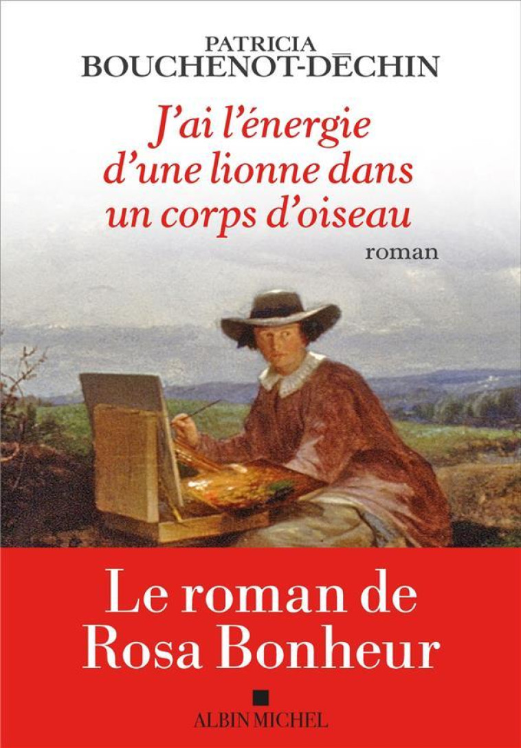 J-AI L-ENERGIE D-UNE LIONNE DANS UN CORPS D-OISEAU - LE ROMAN DE ROSA BONHEUR - BOUCHENOT-DECHIN P. - ALBIN MICHEL