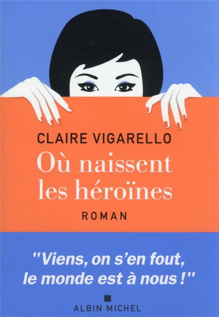 OU NAISSENT LES HEROINES - VIGARELLO CLAIRE - ALBIN MICHEL