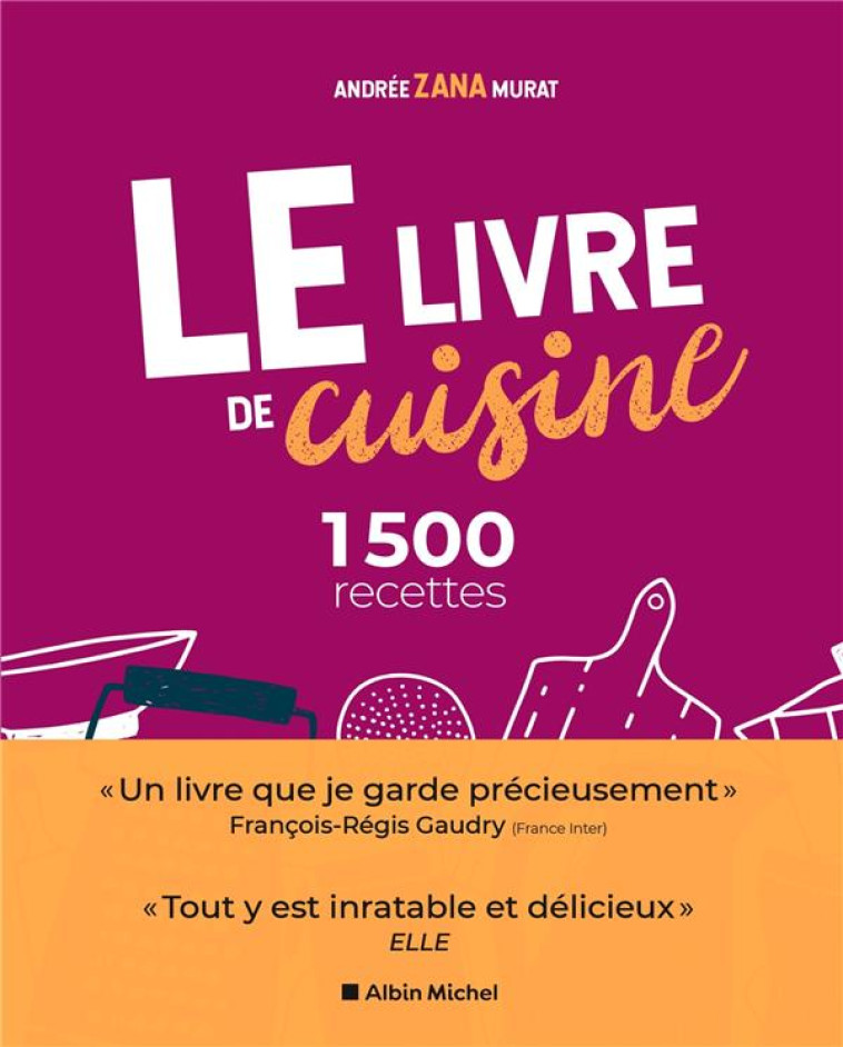 LE LIVRE DE CUISINE (ED.2021) : 1500 RECETTES - LE LIVRE INDISPENSABLE POUR APPRENDRE LA CUISINE - ZANA-MURAT ANDREE - ALBIN MICHEL