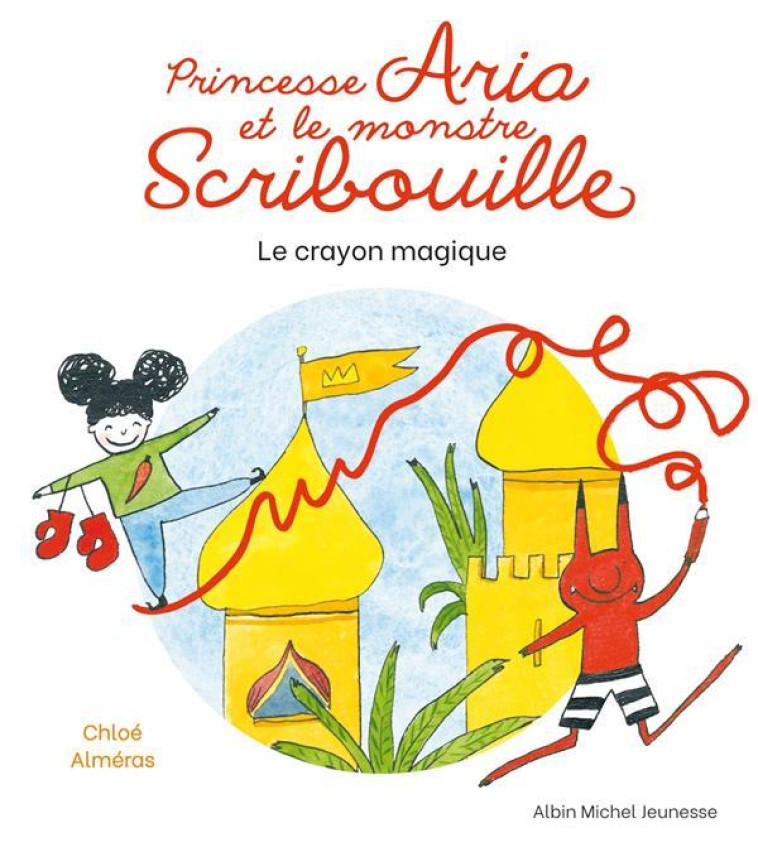 PRINCESSE ARIA ET LE MONSTRE SCRIBOUILLE T1 LE CRAYON MAGIQUE - ALMERAS CHLOE - ALBIN MICHEL