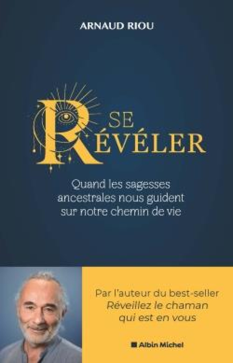 SE REVELER - QUAND LES SAGESSES ANCESTRALES NOUS GUIDENT SUR NOTRE CHEMIN DE VIE - RIOU ARNAUD - ALBIN MICHEL