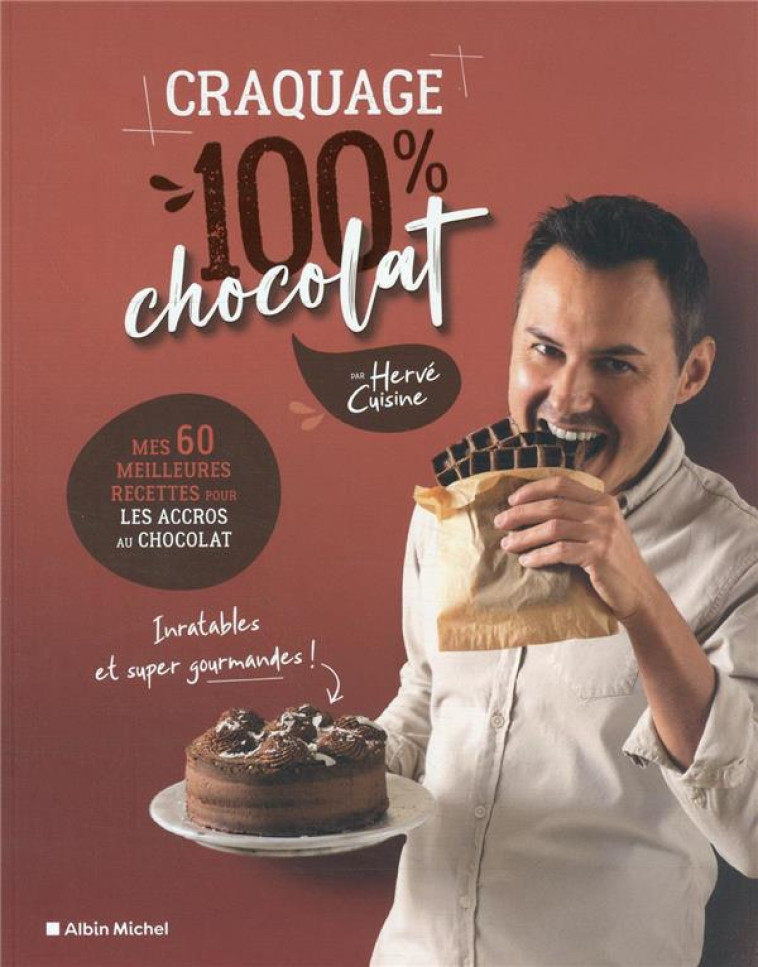 CRAQUAGE 100% CHOCOLAT - MES 60 MEILLEURES RECETTES POUR LES ACCROS AU CHOCOLAT - HERVE CUISINE - ALBIN MICHEL