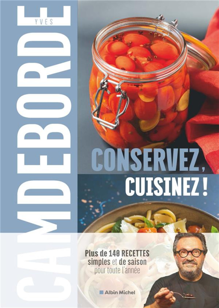 CONSERVEZ, CUISINEZ ! - PLUS DE 140 RECETTES SIMPLES ET DE SAISON POUR TOUTE L-ANNEE - CAMDEBORDE/BOE - ALBIN MICHEL