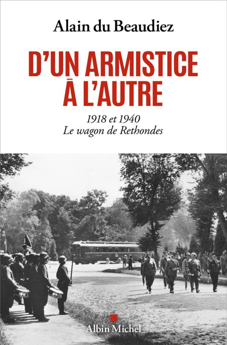 D-UN ARMISTICE A L-AUTRE - 1918 ET 1940. LE WAGON DE RETHONDES - DU BEAUDIEZ ALAIN - ALBIN MICHEL