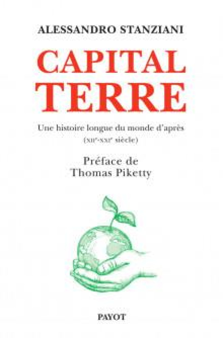 CAPITAL TERRE - UNE HISTOIRE LONGUE DU MONDE D-APRES (XIIE-XXIE SIECLE) - STANZIANI/PIKETTY - PAYOT POCHE