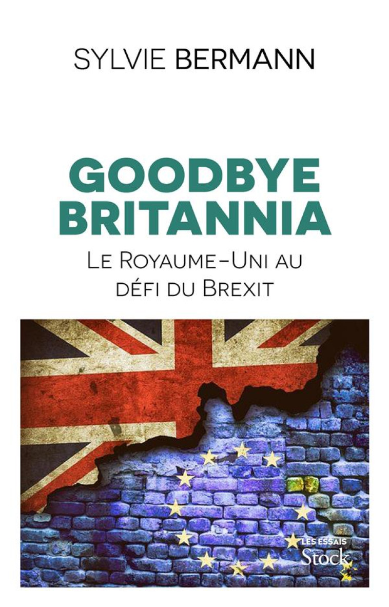 GOODBYE BRITANNIA - LE ROYAUME-UNI AU DEFI DU BREXIT - BERMANN SYLVIE - STOCK