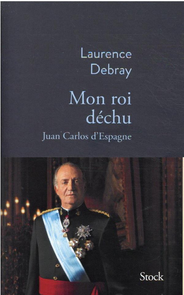 MON ROI DECHU - JUAN CARLOS D-ESPAGNE - DEBRAY LAURENCE - STOCK