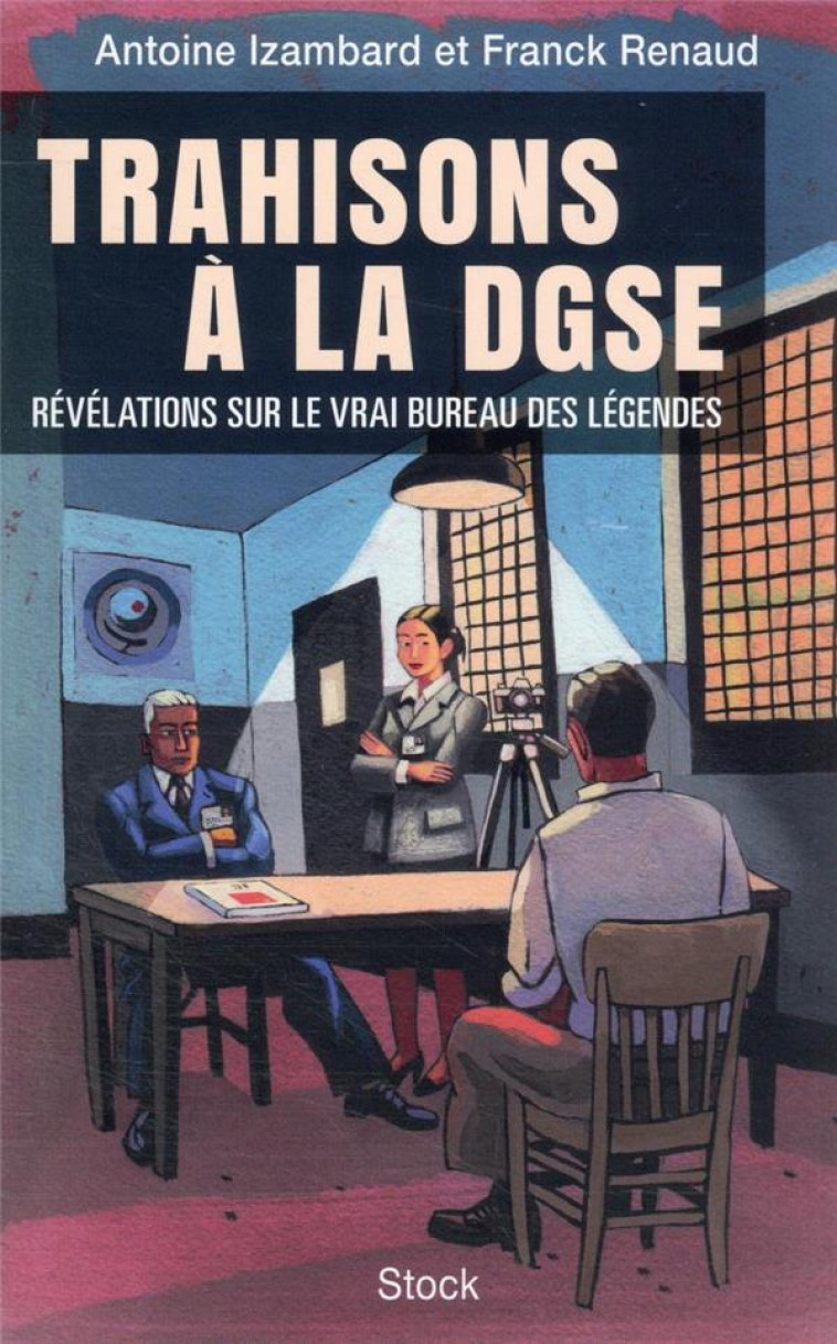 TRAHISONS A LA DGSE - LES SECRETS DE FAMILLE DU VRAI BUREAU DES LEGENDES - IZAMBARD/RENAUD - STOCK