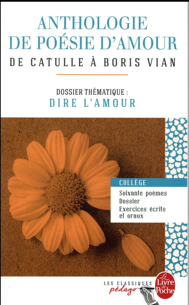 ANTHOLOGIE DE POESIE D-AMOUR (EDITION PEDAGOGIQUE) - DOSSIER THEMATIQUE : DIRE L-AMOUR - COLLECTIF - Le Livre de poche