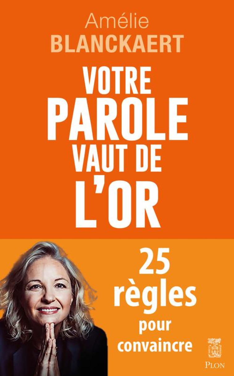 VOTRE PAROLE VAUT DE L-OR - 25 REGLES POUR CONVAINCRE - BLANCKAERT AMELIE - PLON