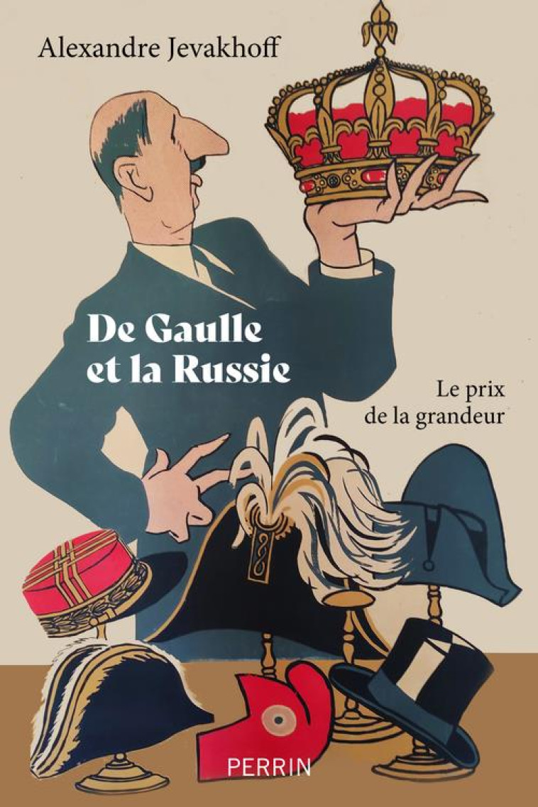 DE GAULLE ET LA RUSSIE - LE PRIX DE LA GRANDEUR - JEVAKHOFF ALEXANDRE - PERRIN