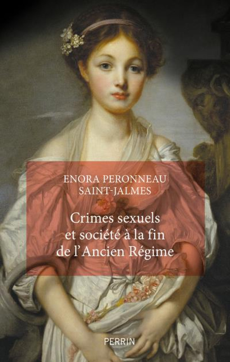 CRIMES SEXUELS ET SOCIETE A LA FIN DE L-ANCIEN REGIME - PERONNEAU SAINT-JALM - PERRIN