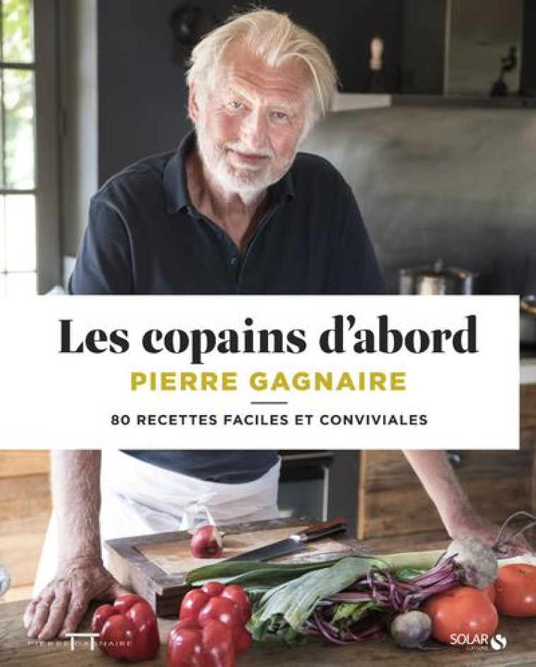 LES COPAINS D-ABORD - 80 RECETTES FACILES ET CONVIVIALES - GAGNAIRE PIERRE - SOLAR