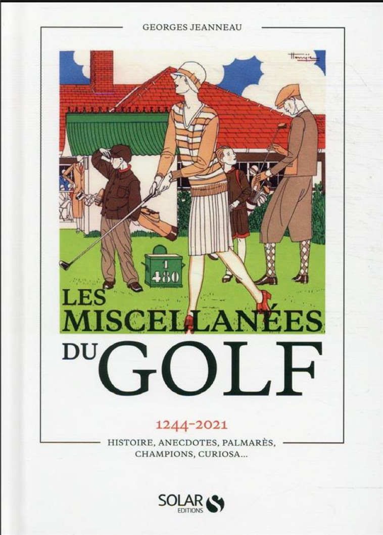 MISCELLANEES DU GOLF - 1244-2021 HISTOIRE, ANECDOTES, PALMARES, CHAMPIONS, CURIOSA... - JEANNEAU GEORGES - SOLAR