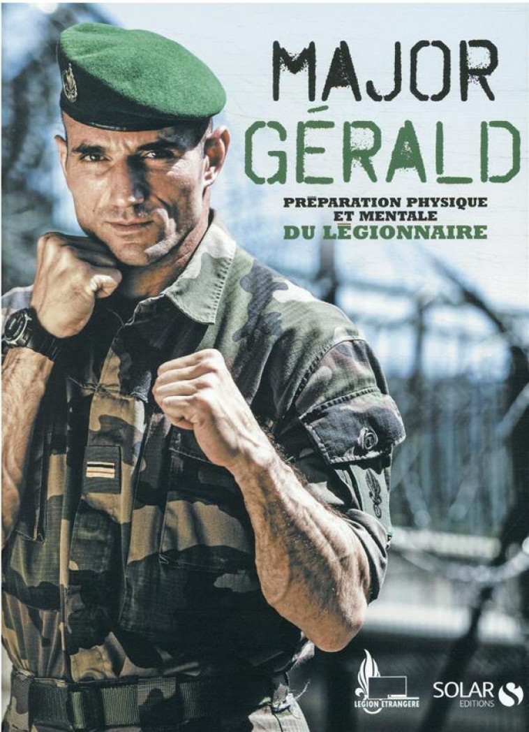 MAJOR GERALD - LA PREPARATION PHYSIQUE ET MENTALE DU LEGIONNAIRE - MAJOR GERALD - SOLAR