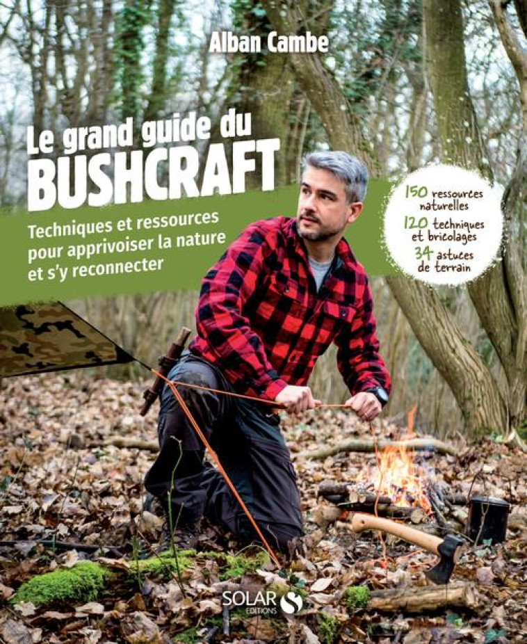 GRAND GUIDE DU BUSHCRAFT - TECHNIQUES ET RESSOURCES POUR APPRIVOISER LA NATURE ET S-Y RECONNECTER - CAMBE ALBAN - SOLAR