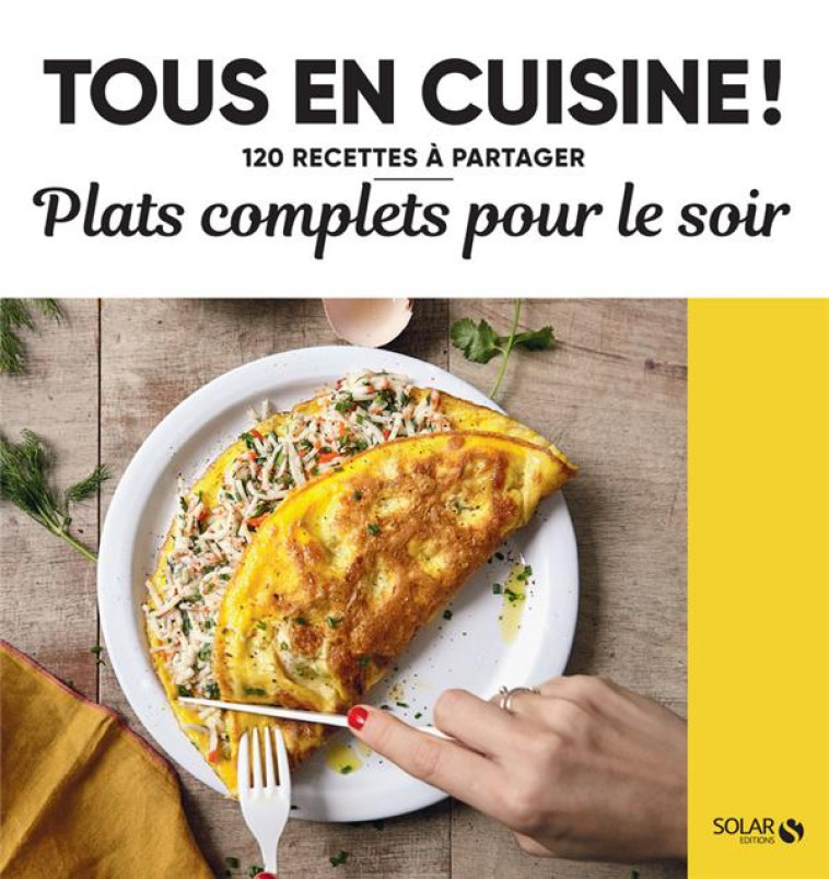 PLATS COMPLETS POUR LE SOIR - TOUS EN CUISINE ! - 120 RECETTES A PARTAGER - COLLECTIF - SOLAR