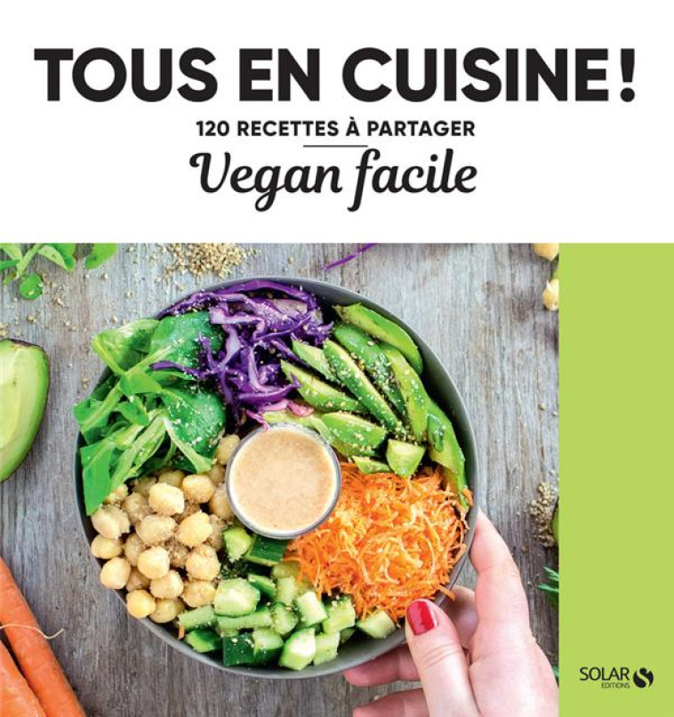 VEGAN FACILE - TOUS EN CUISINE ! - 120 RECETTES A PARTAGER - COLLECTIF - SOLAR