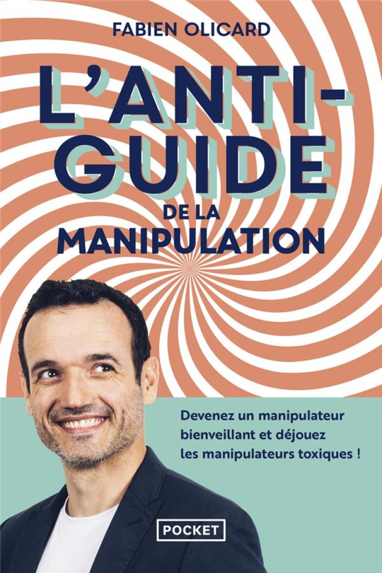 L-ANTIGUIDE DE LA MANIPULATION - DEVENEZ UN MANIPULATEUR BIENVEILLANT ET DEJOUEZ LES MANIPULATEURS T - OLICARD FABIEN - POCKET