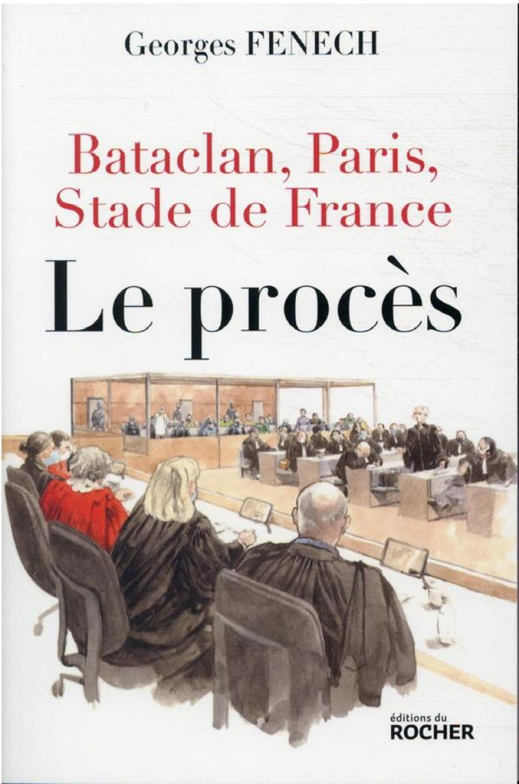 BATACLAN, PARIS, STADE DE FRANCE : LE PROCES - FENECH GEORGES - DU ROCHER