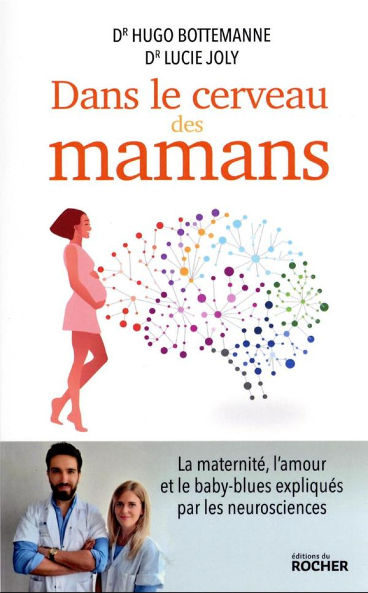 DANS LE CERVEAU DES MAMANS - LA MATERNITE, L-AMOUR ET LE BABY-BLUES EXPLIQUES PAR LES NEUROSCIENCES - BOTTEMANNE/JOLY - DU ROCHER