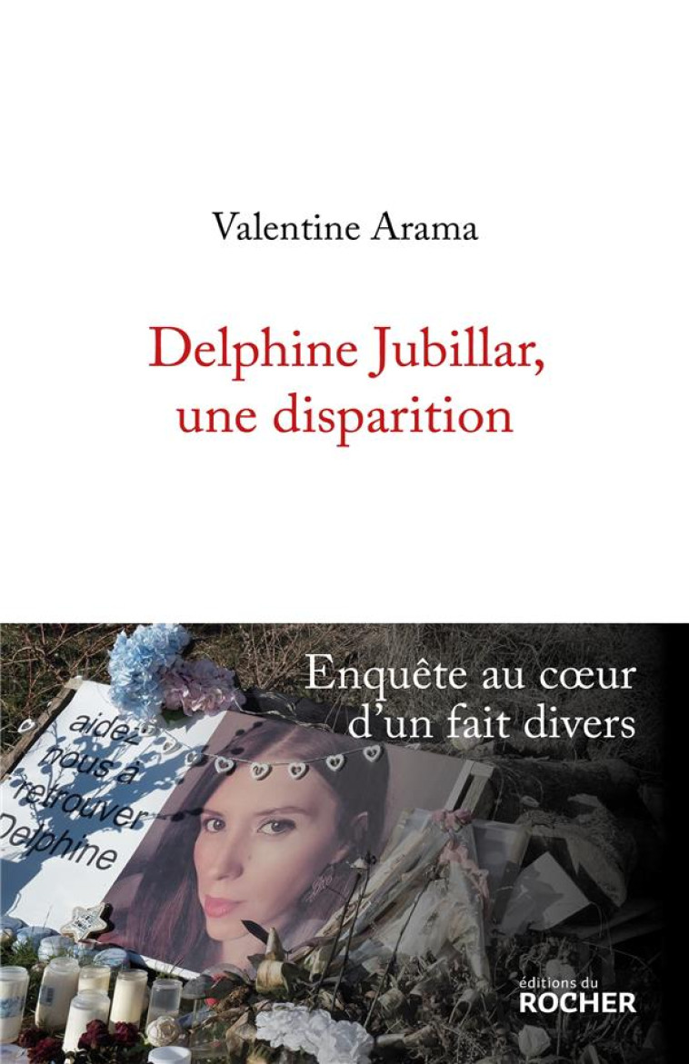 DELPHINE JUBILLAR, UNE DISPARITION - ENQUETE AU COEUR D-UN FAIT DIVERS - ARAMA VALENTINE - DU ROCHER