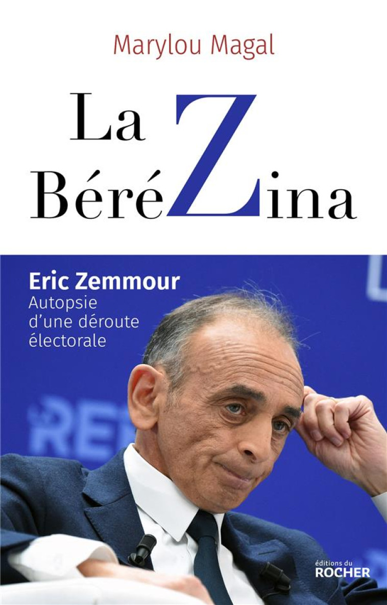 LA BEREZINA - ERIC ZEMMOUR : AUTOPSIE D-UNE DEROUTE ELECTORALE - MAGAL MARYLOU - DU ROCHER