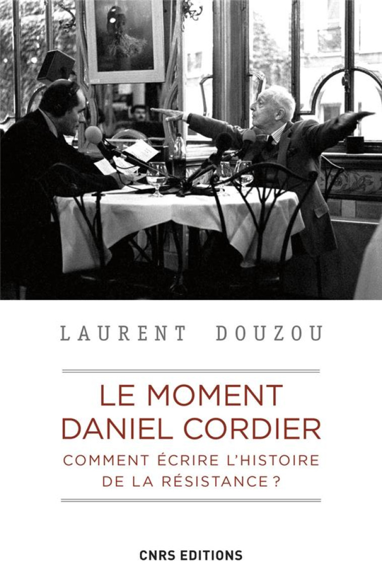 LE MOMENT DANIEL CORDIER. COMMENT ECRIRE L-HISTOIRE DE LA RESISTANCE ? - DOUZOU LAURENT - CNRS