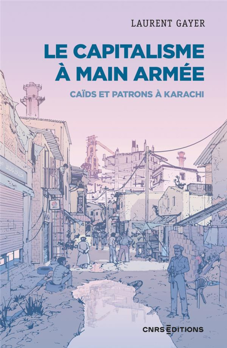 LE CAPITALISME A MAIN ARMEE - CAIDS ET PATRONS A KARACHI - GAYER LAURENT - CNRS