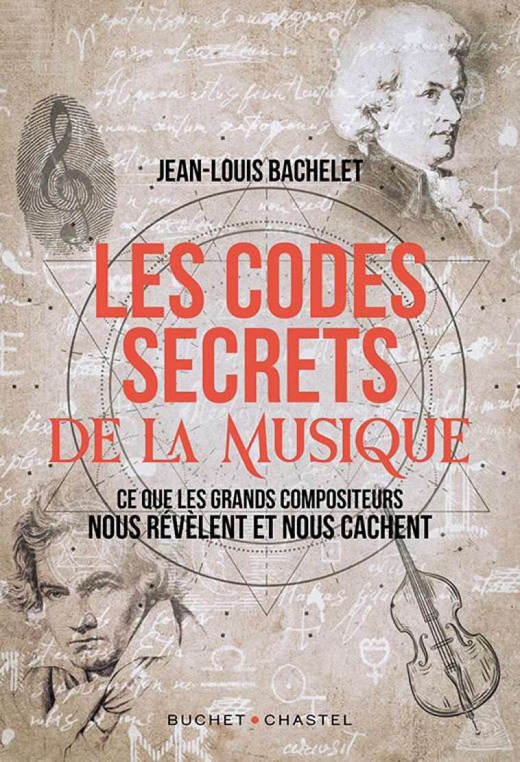 LES CODES SECRETS DE LA MUSIQUE - CE QUE LES GRANDS COMPOSITEURS NOUS REVELENT ET NOUS CACHENT - BACHELET JEAN-LOUIS - BUCHET CHASTEL