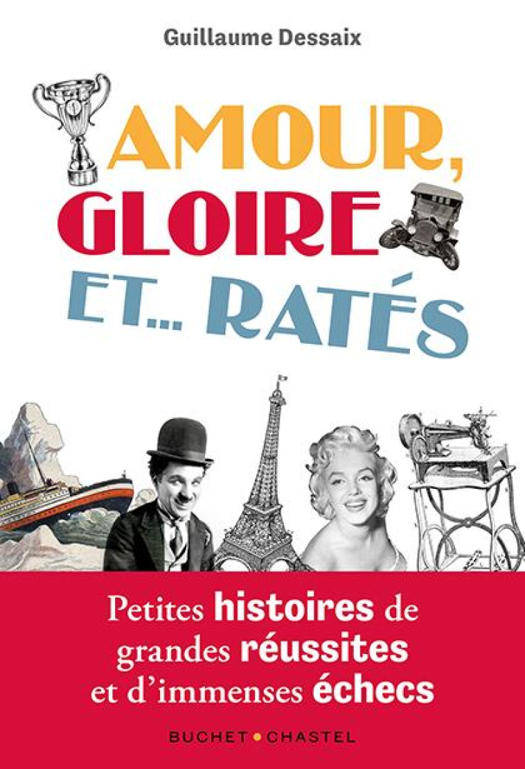 AMOUR, GLOIRE ET...RATES - PETITES HISTOIRES DE GRANDES REUSSITES ET D-IMMENSES ECHECS - DESSAIX - BUCHET CHASTEL