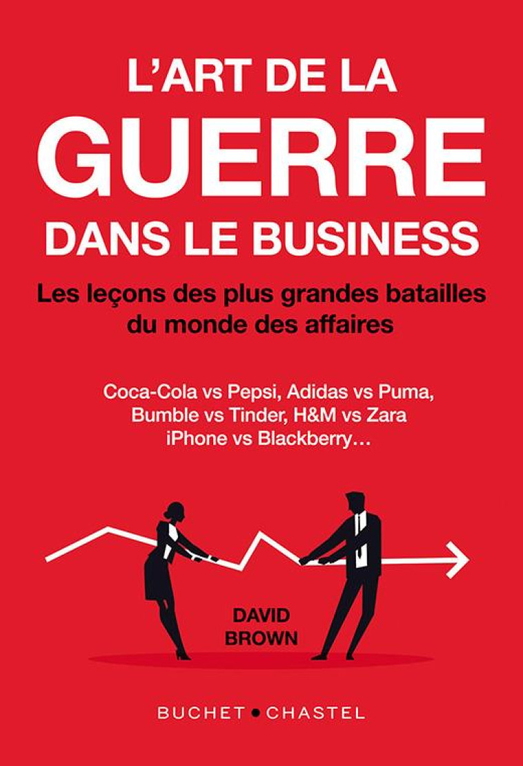 L-ART DE LA GUERRE DANS LE BUSINESS - LES LECONS DES PLUS GRANDES BATAILLES DU MONDE DES AFFAIRES - BROWN DAVID - BUCHET CHASTEL