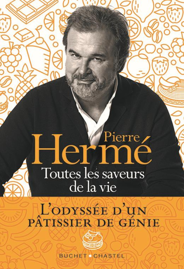 TOUTES LES SAVEURS DE LA VIE - L-ODYSSEE D-UN PATISSIER DE GENIE - HERME PIERRE - BUCHET CHASTEL