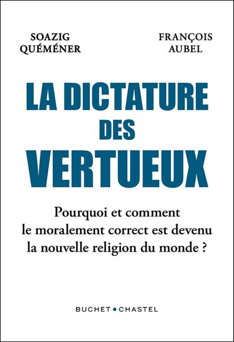 LA DICTATURE DES VERTUEUX - POURQUOI LE MORALEMENT CORRECT EST DEVENU LA NOUVELLE RELIGION DU MONDE - QUEMENER SOAZIG - BUCHET CHASTEL