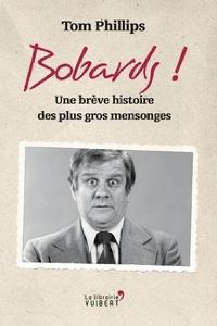 BOBARDS ! - UNE BREVE HISTOIRE DES PLUS GROS MENSONGES - PHILLIPS TOM - VUIBERT